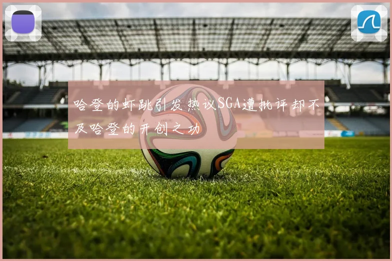 哈登的虾跳引发热议SGA遭批评却不及哈登的开创之功