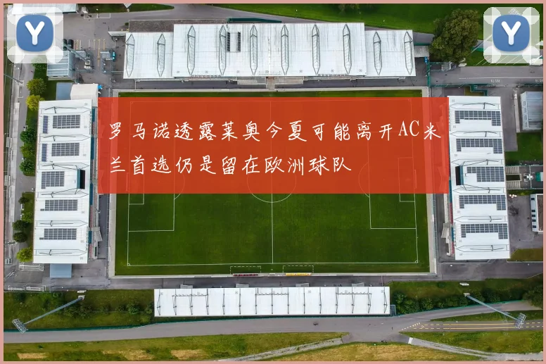 罗马诺透露莱奥今夏可能离开AC米兰首选仍是留在欧洲球队